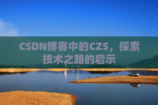 CSDN博客中的CZS，探索技术之路的启示